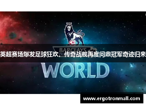 英超赛场爆发足球狂欢，传奇战舰再度问鼎冠军奇迹归来