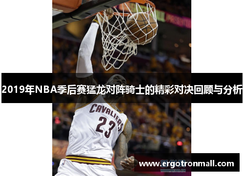 2019年NBA季后赛猛龙对阵骑士的精彩对决回顾与分析