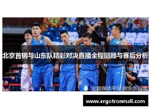 北京首钢与山东队精彩对决直播全程回顾与赛后分析
